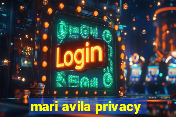 mari avila privacy